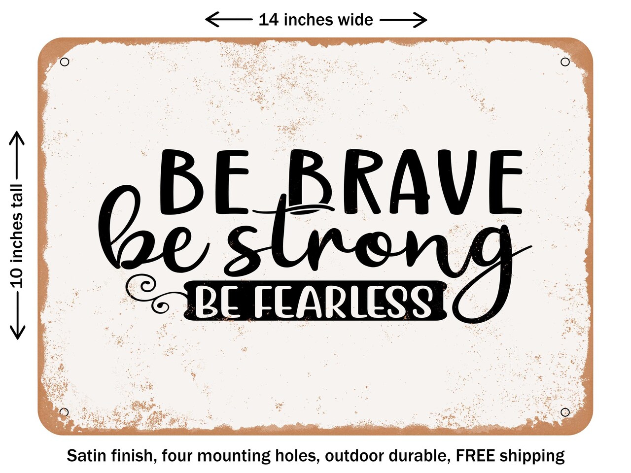 DECORATIVE METAL SIGN - Be Brave Be Strong Be Fearless - 2 - Vintage Rusty Look
